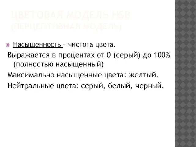 ЦВЕТОВАЯ МОДЕЛЬ HSB (ПЕРЦЕПТИВНАЯ МОДЕЛЬ) Насыщенность – чистота цвета. Выражается в