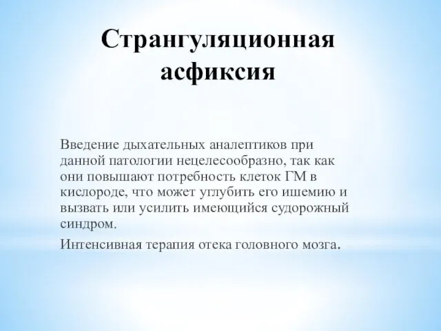 Странгуляционная асфиксия Введение дыхательных аналептиков при данной патологии нецелесообразно, так как