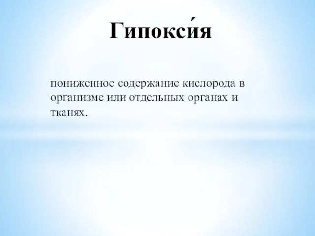 пониженное содержание кислорода в организме или отдельных органах и тканях. Гипокси́я