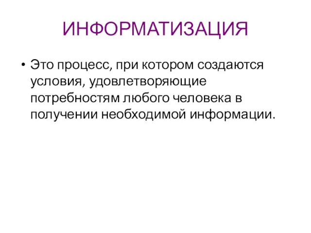 ИНФОРМАТИЗАЦИЯ Это процесс, при котором создаются условия, удовлетворяющие потребностям любого человека в получении необходимой информации.