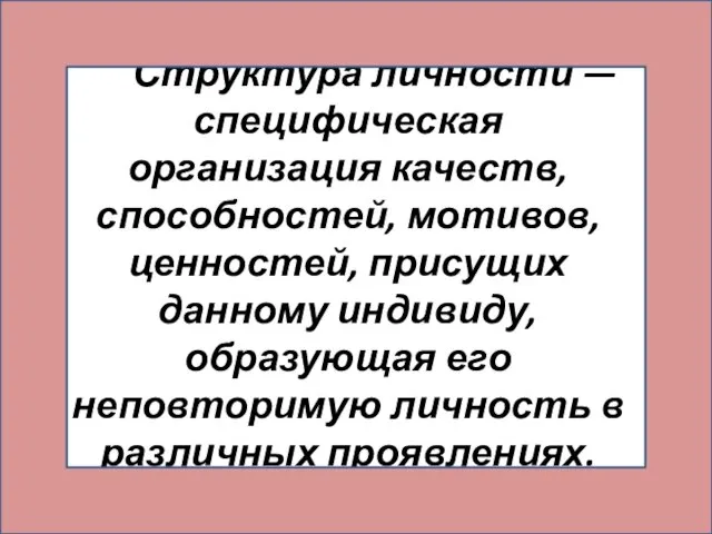 Структура личности — специфическая организация качеств, способностей, мотивов, ценностей, присущих данному