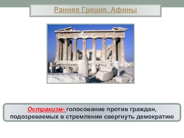 Ранняя Греция. Афины Остракизм- голосование против граждан, подозреваемых в стремлении свергнуть демократию