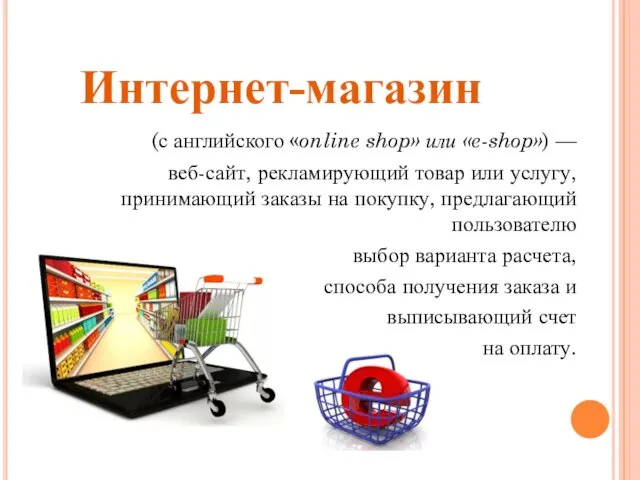 Интернет-магазин (с английского «online shop» или «e-shop») — веб-сайт, рекламирующий товар