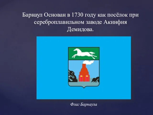 Барнаул Основан в 1730 году как посёлок при сереброплавильном заводе Акинфия Демидова. Флаг Барнаула