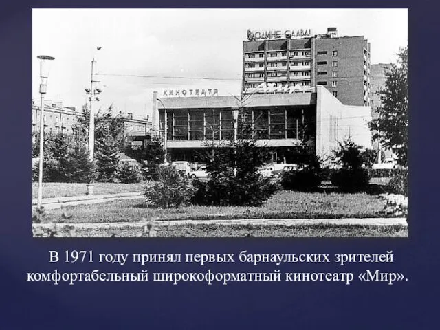 В 1971 году принял первых барнаульских зрителей комфортабельный широкоформатный кинотеатр «Мир».