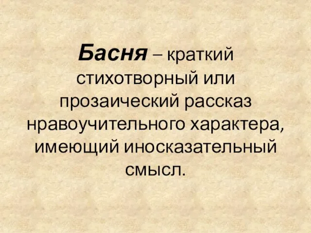 Басня – краткий стихотворный или прозаический рассказ нравоучительного характера, имеющий иносказательный смысл.