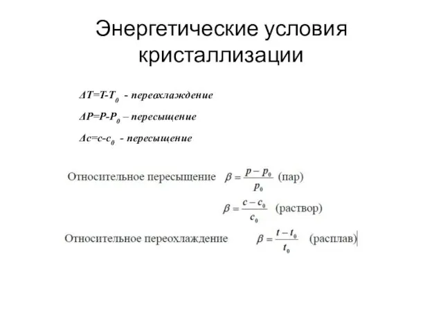 Энергетические условия кристаллизации ΔT=T-T0 - переохлаждение ΔP=P-P0 – пересыщение Δс=с-с0 - пересыщение