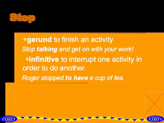 Stop +gerund to finish an activity Stop talking and get on