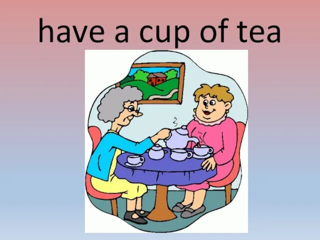 have a cup of tea