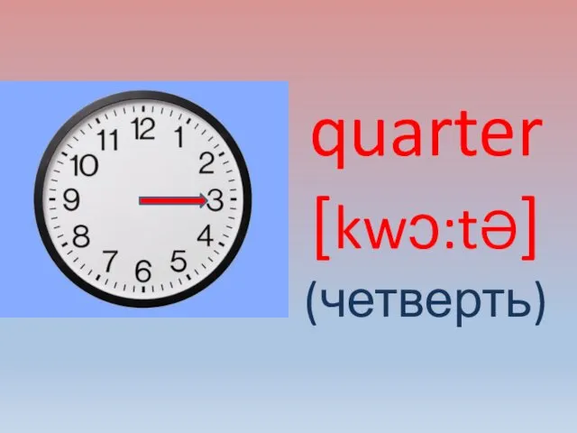 quarter [kwɔ:tƏ] (четверть)