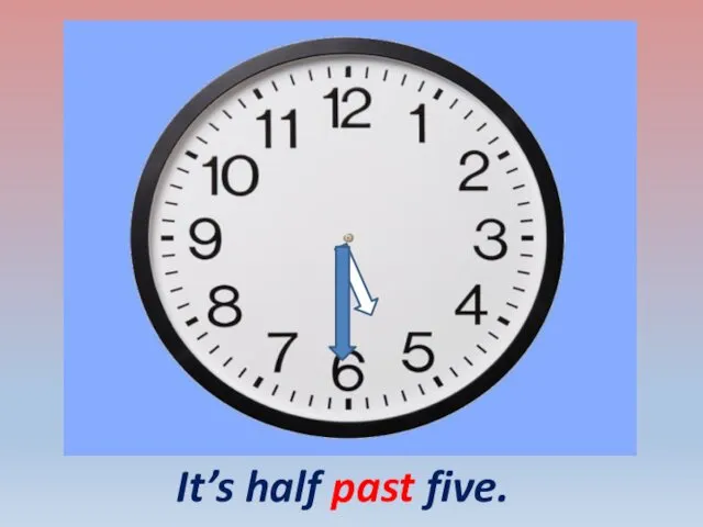 It’s half past five.