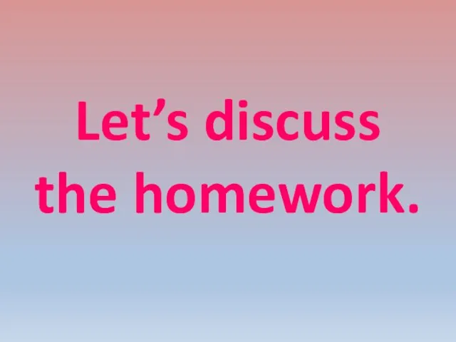 Let’s discuss the homework.