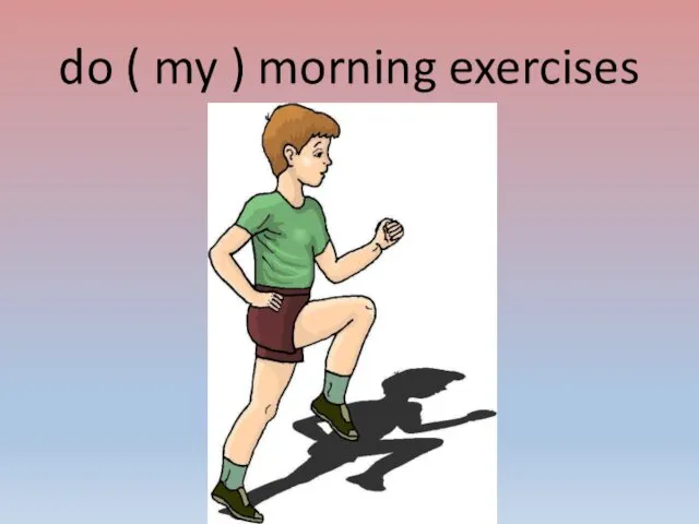 do ( my ) morning exercises