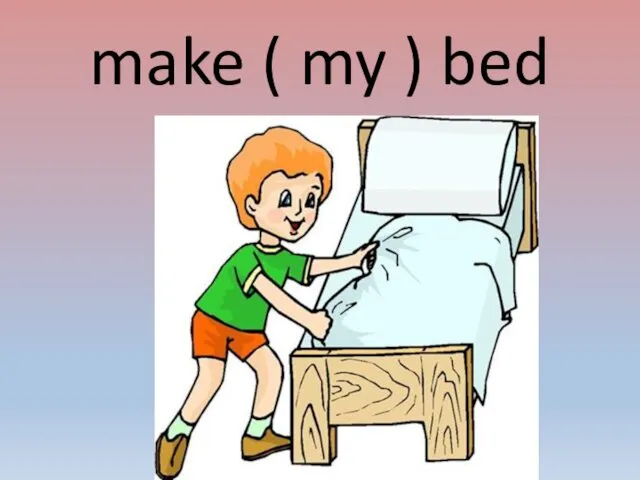 make ( my ) bed