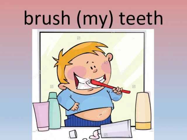 brush (my) teeth