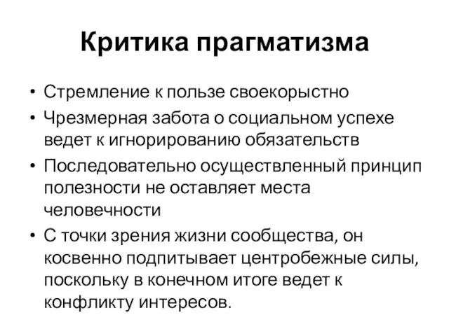 Критика прагматизма Стремление к пользе своекорыстно Чрезмерная забота о социальном успехе