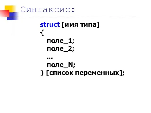 Синтаксис: struct [имя типа] { поле_1; поле_2; ... поле_N; } [список переменных];