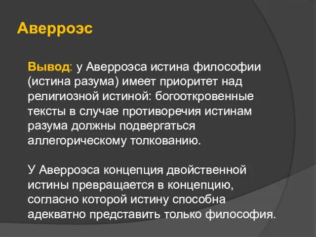 Аверроэс Вывод: у Аверроэса истина философии (истина разума) имеет приоритет над