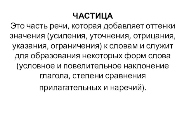 ЧАСТИЦА Это часть речи, которая добавляет оттенки значения (усиления, уточнения, отрицания,