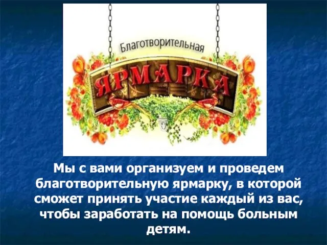 Мы с вами организуем и проведем благотворительную ярмарку, в которой сможет