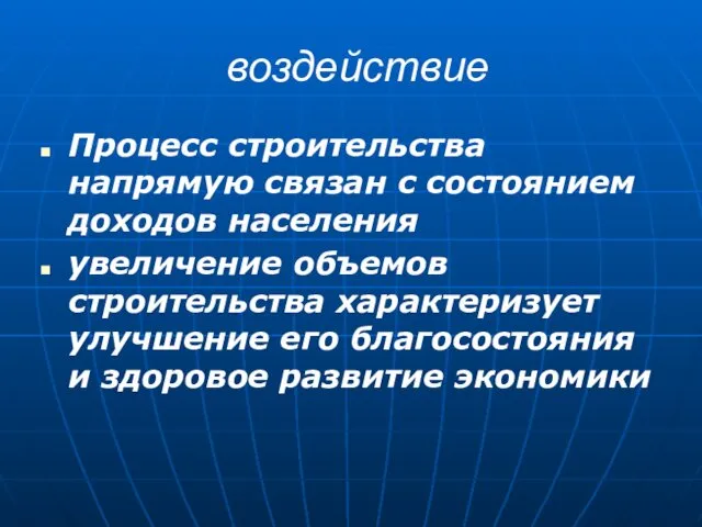 воздействие Процесс строительства напрямую связан с состоянием доходов населения увеличение объемов