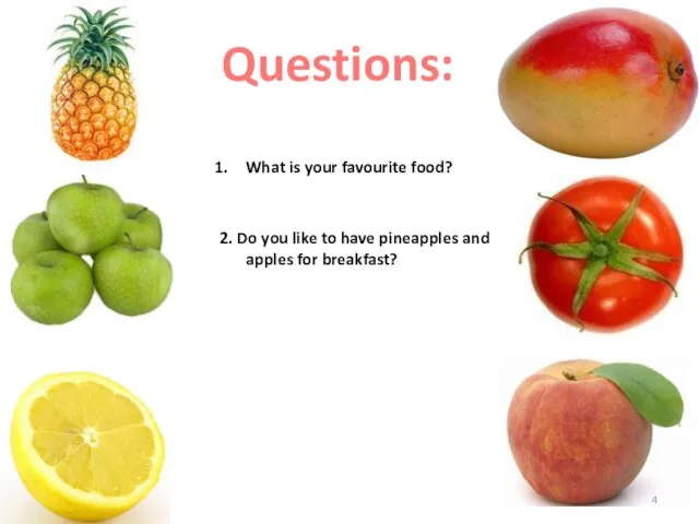 Questions: What is your favourite food? 2. Do you like to