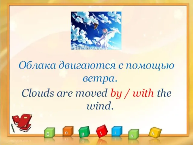 Облака двигаются с помощью ветра. Clouds are moved by / with the wind.