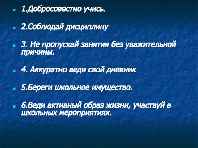 1.Добросовестно учись. 2.Соблюдай дисциплину 3. Не пропускай занятия без уважительной причины.