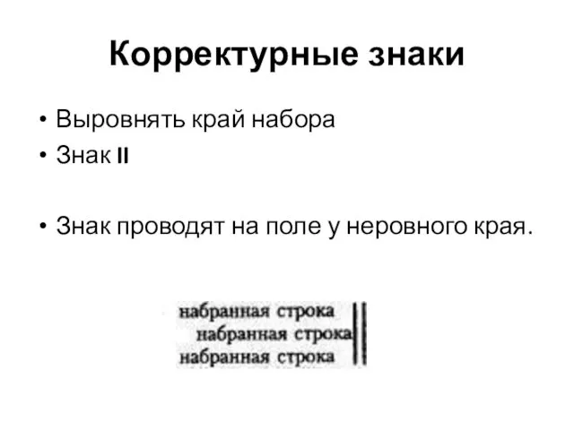 Корректурные знаки Выровнять край набора Знак II Знак проводят на поле у неровного края.