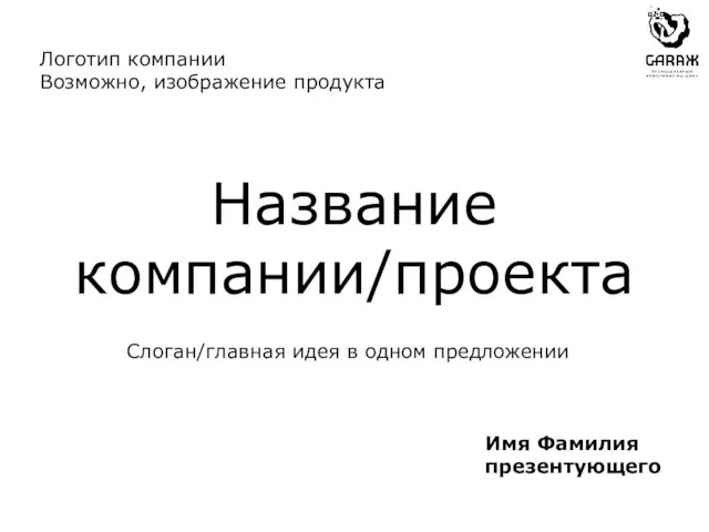 Название компании/проекта Слоган/главная идея в одном предложении Логотип компании Возможно, изображение продукта Имя Фамилия презентующего