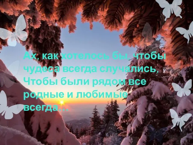 Ах, как хотелось бы, чтобы чудеса всегда случались, Чтобы были рядом все родные и любимые всегда…