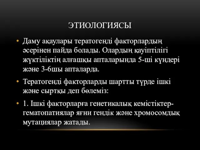 ЭТИОЛОГИЯСЫ Даму ақаулары тератогенді факторлардың әсерінен пайда болады. Олардың қауіптілігі жүктіліктің