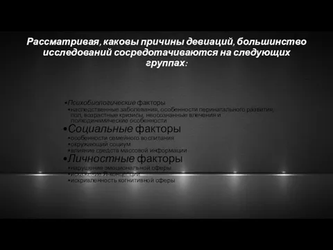 Рассматривая, каковы причины девиаций, большинство исследований сосредотачиваются на следующих группах: Психобиологические