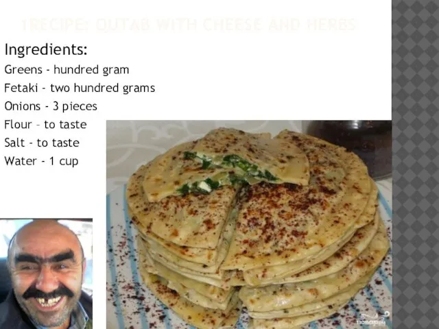 1RECIPE: QUTAB WITH CHEESE AND HERBS Ingredients: Greens - hundred gram