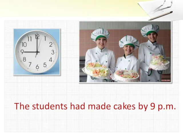 The students had made cakes by 9 p.m.