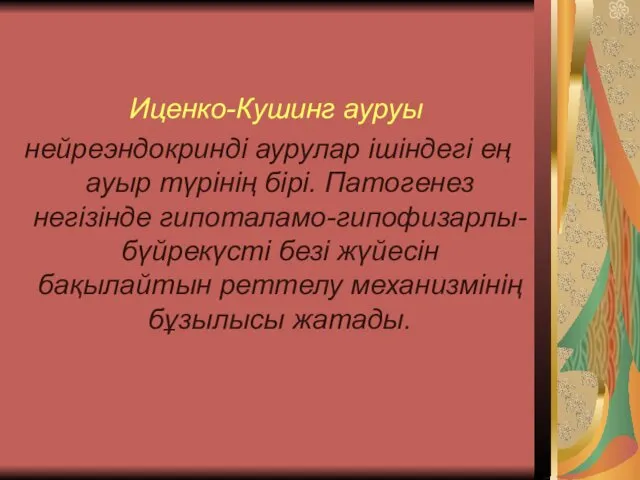 Иценко-Кушинг ауруы нейреэндокринді аурулар ішіндегі ең ауыр түрінің бірі. Патогенез негізінде