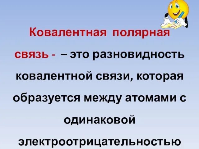 Ковалентная полярная связь - – это разновидность ковалентной связи, которая образуется между атомами с одинаковой электроотрицательностью