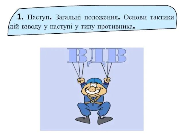 1. Наступ. Загальні положення. Основи тактики дій взводу у наступі у тилу противника.