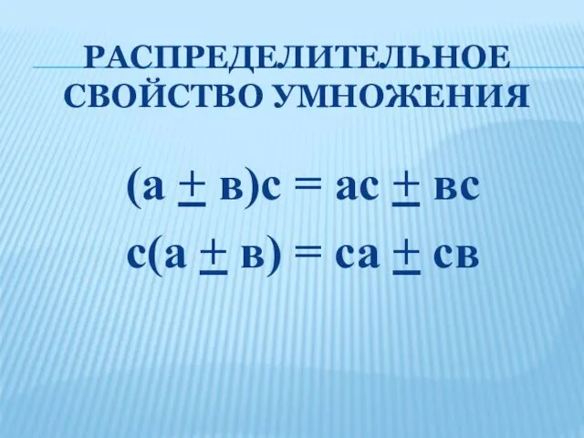 РАСПРЕДЕЛИТЕЛЬНОЕ СВОЙСТВО УМНОЖЕНИЯ (а + в)с = ас + вс с(а