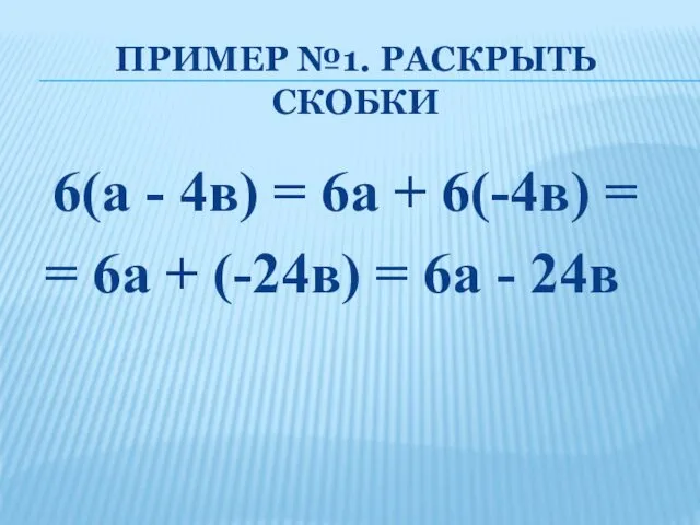 ПРИМЕР №1. РАСКРЫТЬ СКОБКИ 6(а - 4в) = 6а + 6(-4в)