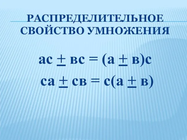 РАСПРЕДЕЛИТЕЛЬНОЕ СВОЙСТВО УМНОЖЕНИЯ ас + вс = (а + в)с са