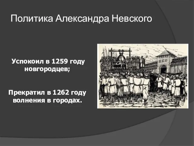 Политика Александра Невского Успокоил в 1259 году новгородцев; Прекратил в 1262 году волнения в городах.