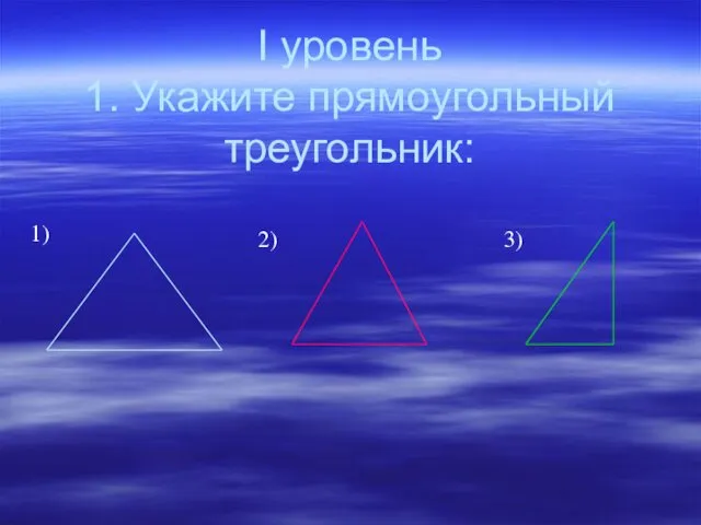 I уровень 1. Укажите прямоугольный треугольник: 1) 2) 3)