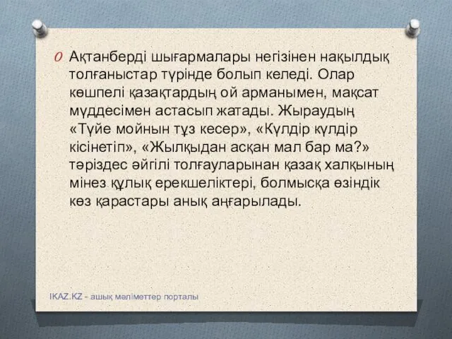 Ақтанберді шығармалары негізінен нақылдық толғаныстар түрінде болып келеді. Олар көшпелі қазақтардың