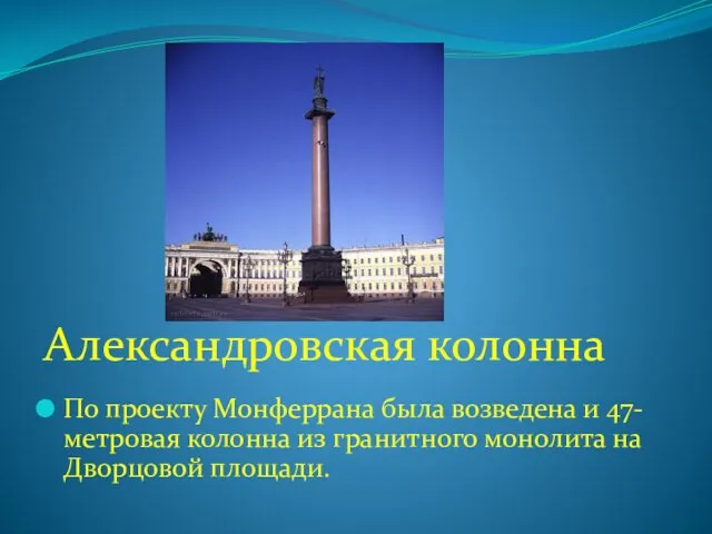 По проекту Монферрана была возведена и 47-метровая колонна из гранитного монолита на Дворцовой площади. Александровская колонна