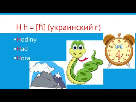 H h = [ɦ] (украинский г) Hodiny Had Hora