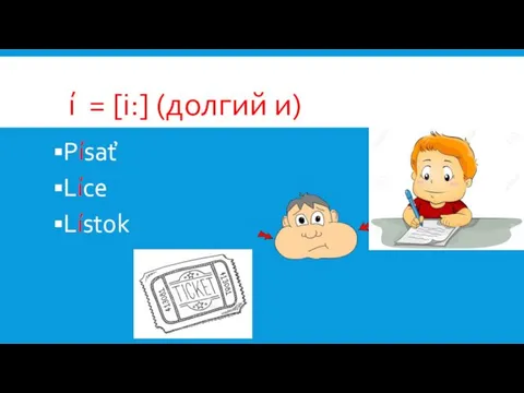 í = [i:] (долгий и) Písať Líce Lístok