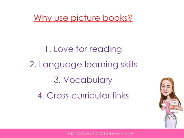 Why use picture books? 1. Love for reading 2. Language learning