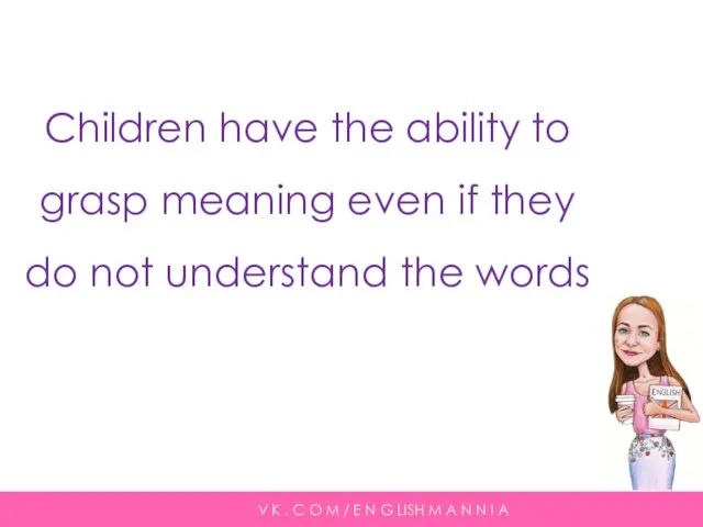 Children have the ability to grasp meaning even if they do