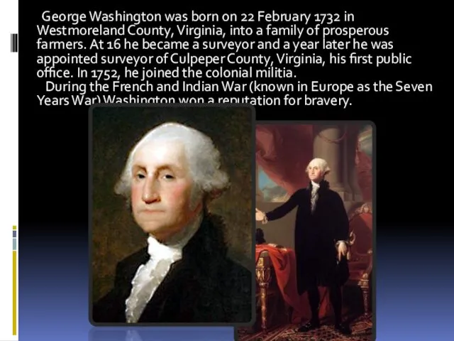 . George Washington was born on 22 February 1732 in Westmoreland